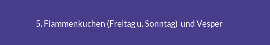 5.+Flammenkuchen+(Freitag+u.+Sonntag)++und+Vesper
